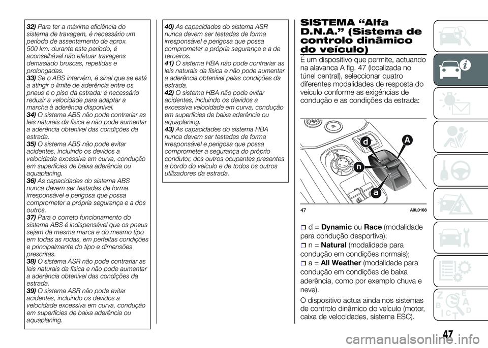 Alfa Romeo 4C 2016 Manual de Uso e Manutenção (in Portuguese) 32)Para ter a máxima eficiência do
sistema de travagem, é necessário um
período de assentamento de aprox.
500 km: durante este período, é
aconselhável não efetuar travagens
demasiado bruscas, Alfa Romeo 4C 2016 Manual de Uso e Manutenção (in Portuguese) 32)Para ter a máxima eficiência do
sistema de travagem, é necessário um
período de assentamento de aprox.
500 km: durante este período, é
aconselhável não efetuar travagens
demasiado bruscas,