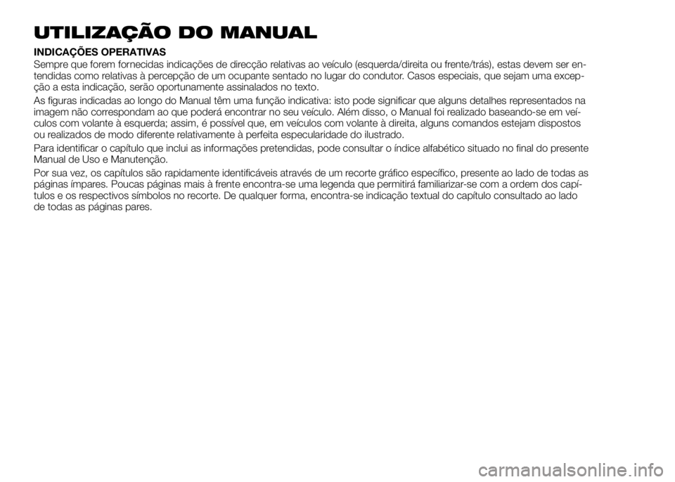 Alfa Romeo 4C 2016 Manual de Uso e Manutenção (in Portuguese) UTILIZAÇÃO DO MANUAL
INDICAÇÕES OPERATIVAS
Sempre que forem fornecidas indicações de direcção relativas ao veículo (esquerda/direita ou frente/trás), estas devem ser en-
tendidas como relati Alfa Romeo 4C 2016 Manual de Uso e Manutenção (in Portuguese) UTILIZAÇÃO DO MANUAL
INDICAÇÕES OPERATIVAS
Sempre que forem fornecidas indicações de direcção relativas ao veículo (esquerda/direita ou frente/trás), estas devem ser en-
tendidas como relati