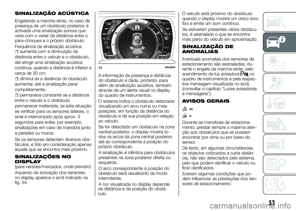 Alfa Romeo 4C 2016 Manual de Uso e Manutenção (in Portuguese) SINALIZAÇÃO ACÚSTICA
Engatando a marcha-atrás, no caso de
presença de um obstáculo posterior, é
activada uma sinalização sonora que
varia com o variar da distância entre o
pára-choqueseopr Alfa Romeo 4C 2016 Manual de Uso e Manutenção (in Portuguese) SINALIZAÇÃO ACÚSTICA
Engatando a marcha-atrás, no caso de
presença de um obstáculo posterior, é
activada uma sinalização sonora que
varia com o variar da distância entre o
pára-choqueseopr