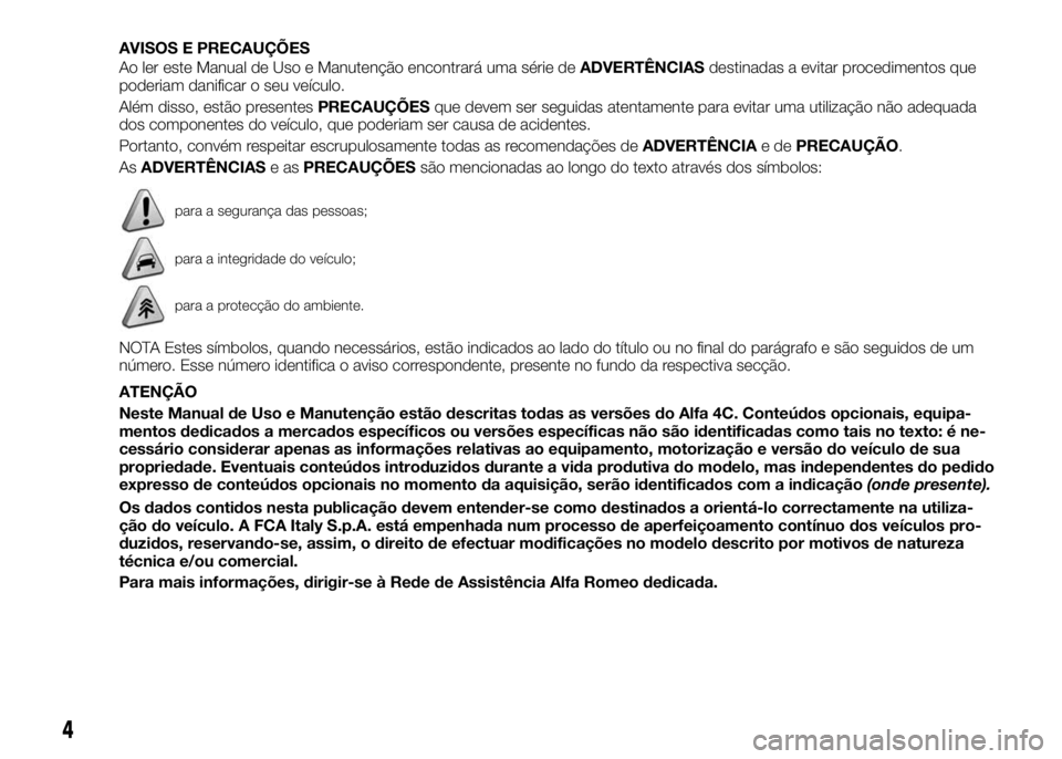 Alfa Romeo 4C 2016 Manual de Uso e Manutenção (in Portuguese) AVISOS E PRECAUÇÕES
Ao ler este Manual de Uso e Manutenção encontrará uma série deADVERTÊNCIASdestinadas a evitar procedimentos que
poderiam danificar o seu veículo.
Além disso, estão presen Alfa Romeo 4C 2016 Manual de Uso e Manutenção (in Portuguese) AVISOS E PRECAUÇÕES
Ao ler este Manual de Uso e Manutenção encontrará uma série deADVERTÊNCIASdestinadas a evitar procedimentos que
poderiam danificar o seu veículo.
Além disso, estão presen