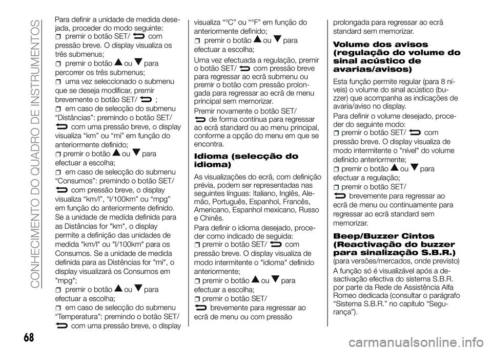 Alfa Romeo 4C 2016 Manual de Uso e Manutenção (in Portuguese) jada, proceder do modo seguinte:premir o botão SET/com
pressão breve. O display visualiza os
três submenus;
premir o botãooupara
percorrer os três submenus;
uma vez seleccionado o submenu
que se Alfa Romeo 4C 2016 Manual de Uso e Manutenção (in Portuguese) jada, proceder do modo seguinte:premir o botão SET/com
pressão breve. O display visualiza os
três submenus;
premir o botãooupara
percorrer os três submenus;
uma vez seleccionado o submenu
que se