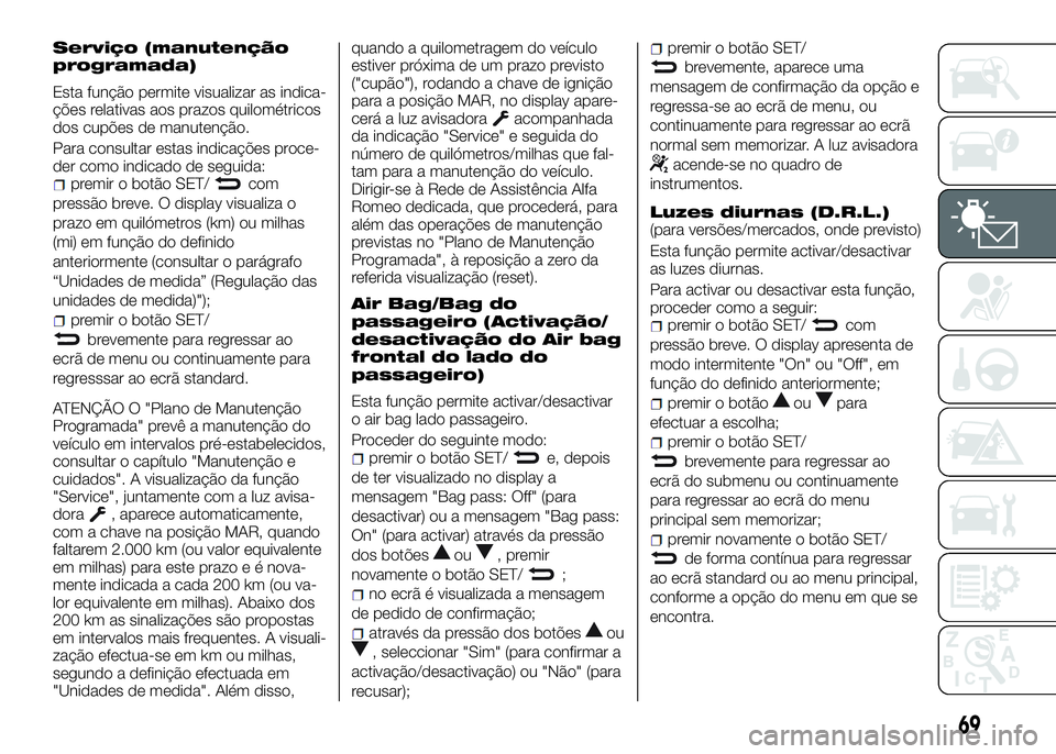 Alfa Romeo 4C 2016 Manual de Uso e Manutenção (in Portuguese) Serviço (manutenção
programada)
Esta função permite visualizar as indica-
ções relativas aos prazos quilométricos
dos cupões de manutenção.
Para consultar estas indicações proce-
der como Alfa Romeo 4C 2016 Manual de Uso e Manutenção (in Portuguese) Serviço (manutenção
programada)
Esta função permite visualizar as indica-
ções relativas aos prazos quilométricos
dos cupões de manutenção.
Para consultar estas indicações proce-
der como