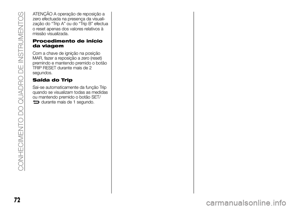 Alfa Romeo 4C 2016 Manual de Uso e Manutenção (in Portuguese) o reset apenas dos valores relativos à
missão visualizada.
Procedimento de início
da viagem
Com a chave de ignição na posição
MAR, fazer a reposição a zero (reset)
premindo e mantendo premido Alfa Romeo 4C 2016 Manual de Uso e Manutenção (in Portuguese) o reset apenas dos valores relativos à
missão visualizada.
Procedimento de início
da viagem
Com a chave de ignição na posição
MAR, fazer a reposição a zero (reset)
premindo e mantendo premido