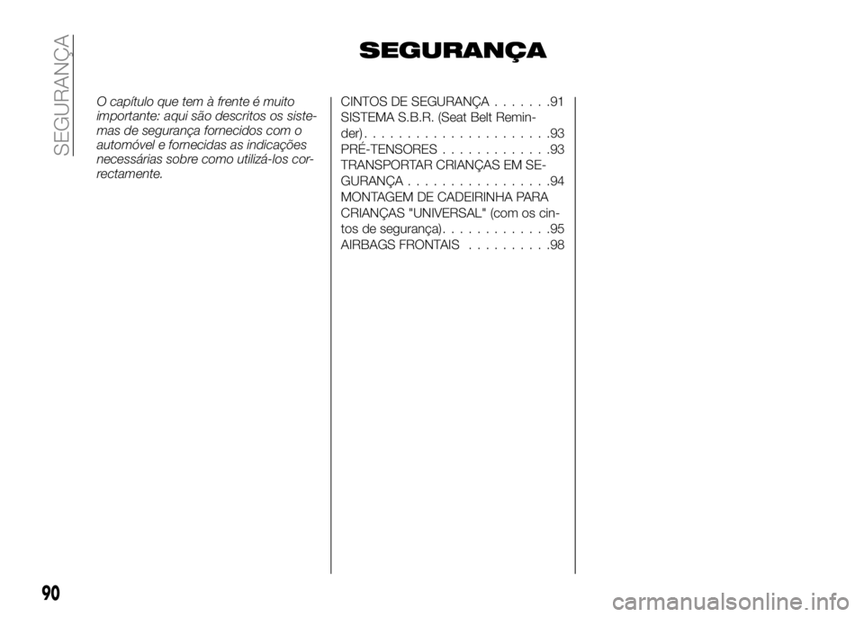 Alfa Romeo 4C 2016 Manual de Uso e Manutenção (in Portuguese) SEGURANÇA
O capítulo que tem à frente é muito
importante: aqui são descritos os siste-
mas de segurança fornecidos com o
automóvel e fornecidas as indicações
necessárias sobre como utilizá- Alfa Romeo 4C 2016 Manual de Uso e Manutenção (in Portuguese) SEGURANÇA
O capítulo que tem à frente é muito
importante: aqui são descritos os siste-
mas de segurança fornecidos com o
automóvel e fornecidas as indicações
necessárias sobre como utilizá-