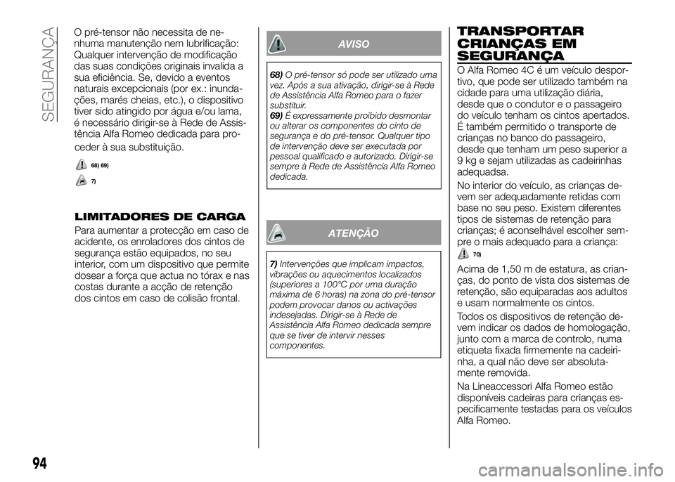 Alfa Romeo 4C 2016 Manual de Uso e Manutenção (in Portuguese) ceder à sua substituição.
LIMITADORES DE CARGA
Para aumentar a protecção em caso de
acidente, os enroladores dos cintos de
segurança estão equipados, no seu
interior, com um dispositivo que per Alfa Romeo 4C 2016 Manual de Uso e Manutenção (in Portuguese) ceder à sua substituição.
LIMITADORES DE CARGA
Para aumentar a protecção em caso de
acidente, os enroladores dos cintos de
segurança estão equipados, no seu
interior, com um dispositivo que per