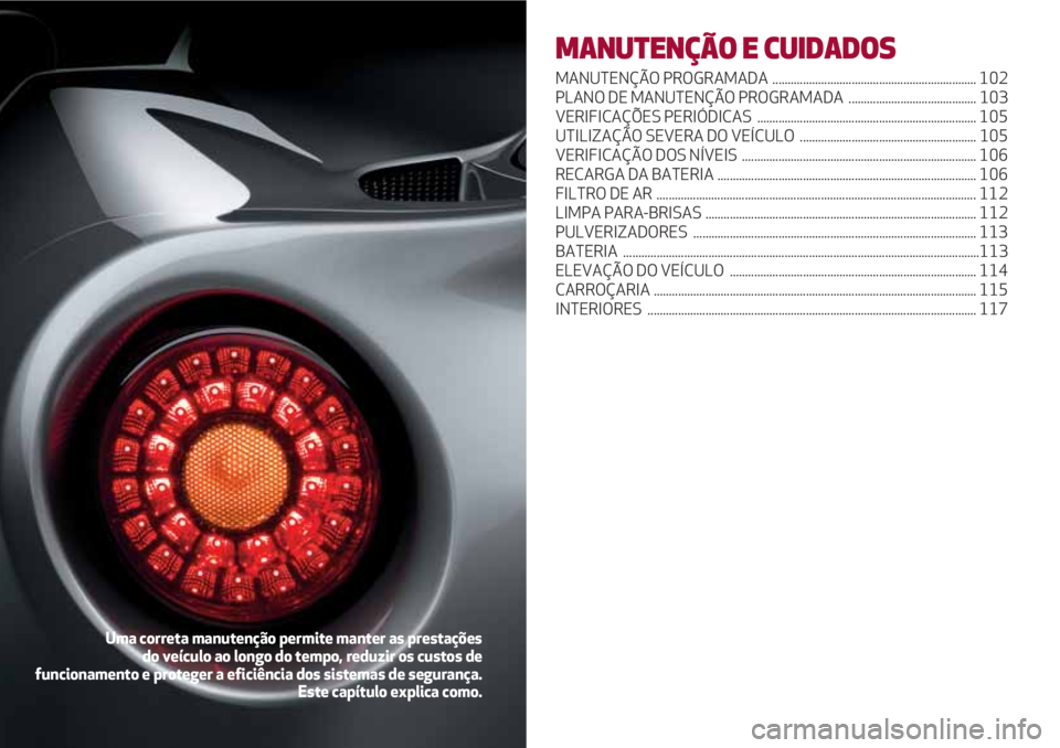 Alfa Romeo 4C 2021  Manual de Uso e Manutenção (in Portuguese) MANUTENÇÃO E CUIDADOS
MANUTENÇÃO PROGRAMADA  ................................................................... 102
PLANO DE MANUTENÇÃO PROGRAMADA  .......................................... 10