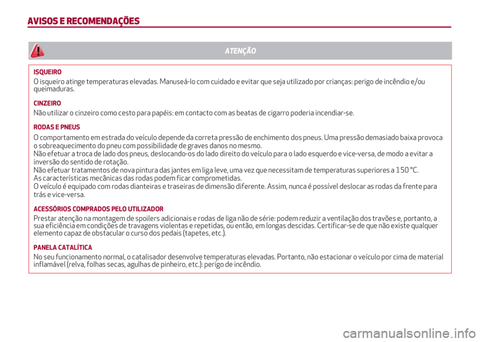 Alfa Romeo 4C 2021 Manual de Uso e Manutenção (in Portuguese) AVISOS E RECOMENDAÇÕES
ISQUEIRO
O isqueiro atinge temperaturas elevadas. Manuseá-lo com cuidado e evitar que seja utilizado por crianças: perigo de incêndio e/ou
queimaduras.
CINZEIRO
Não utili Alfa Romeo 4C 2021 Manual de Uso e Manutenção (in Portuguese) AVISOS E RECOMENDAÇÕES
ISQUEIRO
O isqueiro atinge temperaturas elevadas. Manuseá-lo com cuidado e evitar que seja utilizado por crianças: perigo de incêndio e/ou
queimaduras.
CINZEIRO
Não utili