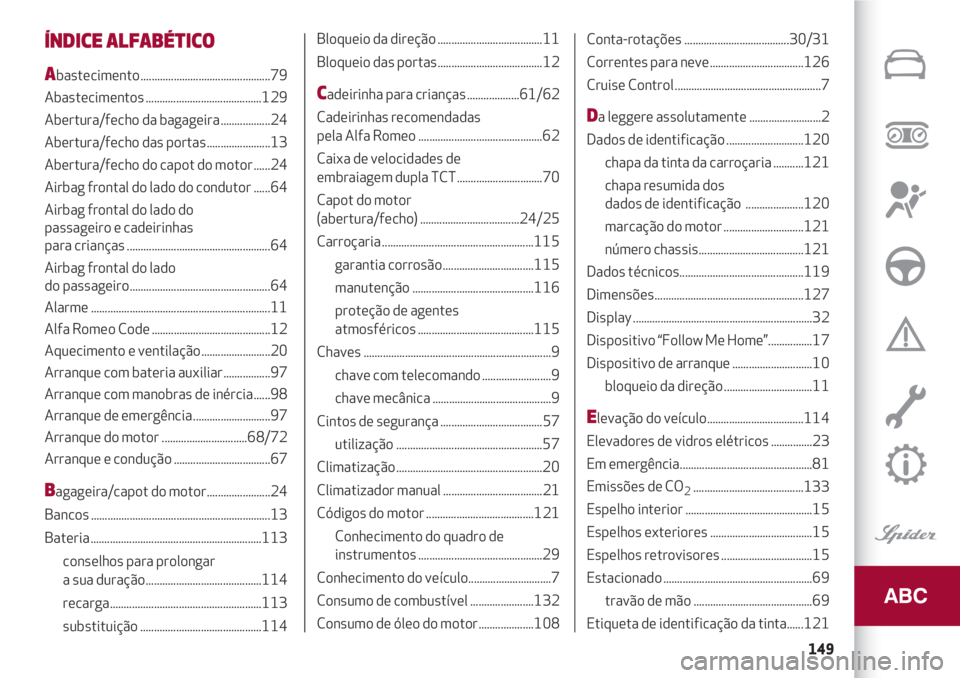 Alfa Romeo 4C 2021  Manual de Uso e Manutenção (in Portuguese) 149
ÍNDICE ALFABÉTICO
Abastecimento ...............................................79 
Abastecimentos ..........................................129 
Abertura/fecho da bagageira ..................24
