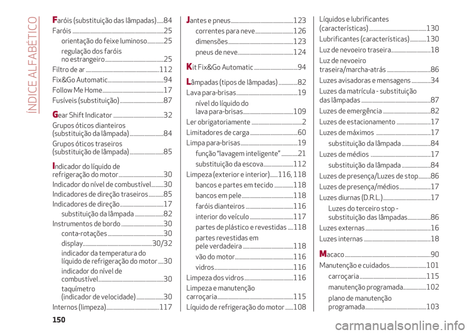Alfa Romeo 4C 2020  Manual de Uso e Manutenção (in Portuguese) ÍNDICE ALFABÉTICO
150
Faróis (substituição das lâmpadas) .....84 
Faróis ...................................................................25 
orientação do feixe luminoso............25 
reg