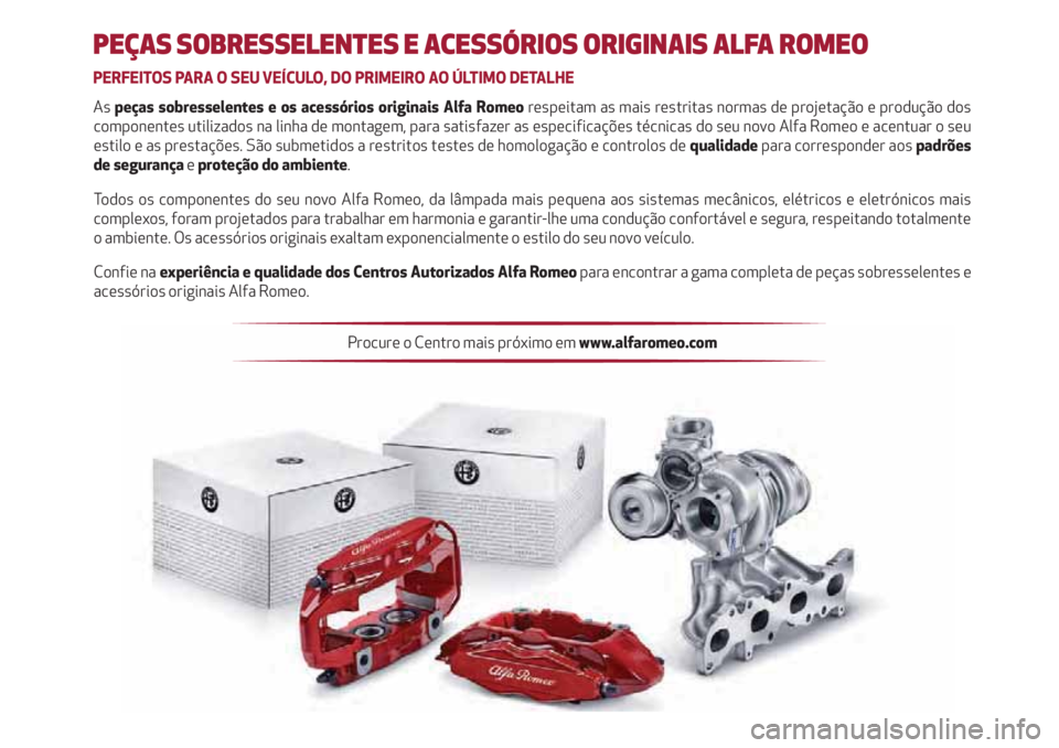 Alfa Romeo 4C 2020  Manual de Uso e Manutenção (in Portuguese) PEÇAS SOBRESSELENTES E ACESSÓRIOS ORIGINAIS ALFA ROMEO
PERFEITOS PARA O SEU VEÍCULO, DO PRIMEIRO AO ÚLTIMO DETALHE
As peças sobresselentes e os acessórios originais Alfa Romeo respeitam as mais 