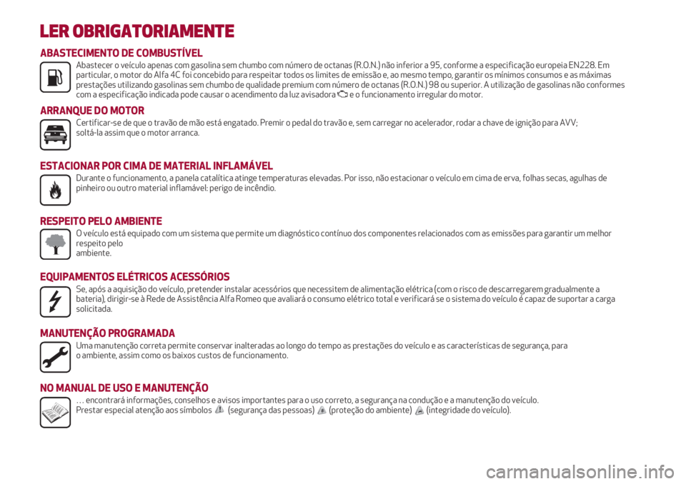 Alfa Romeo 4C 2020  Manual de Uso e Manutenção (in Portuguese) LER OBRIGATORIAMENTE
K


ABASTECIMENTO DE COMBUSTÍVELAbastecer o veículo apenas com gasolina sem chumbo com número de octanas (R.O.N.) não inferior a 95, conforme a especificação europeia EN22