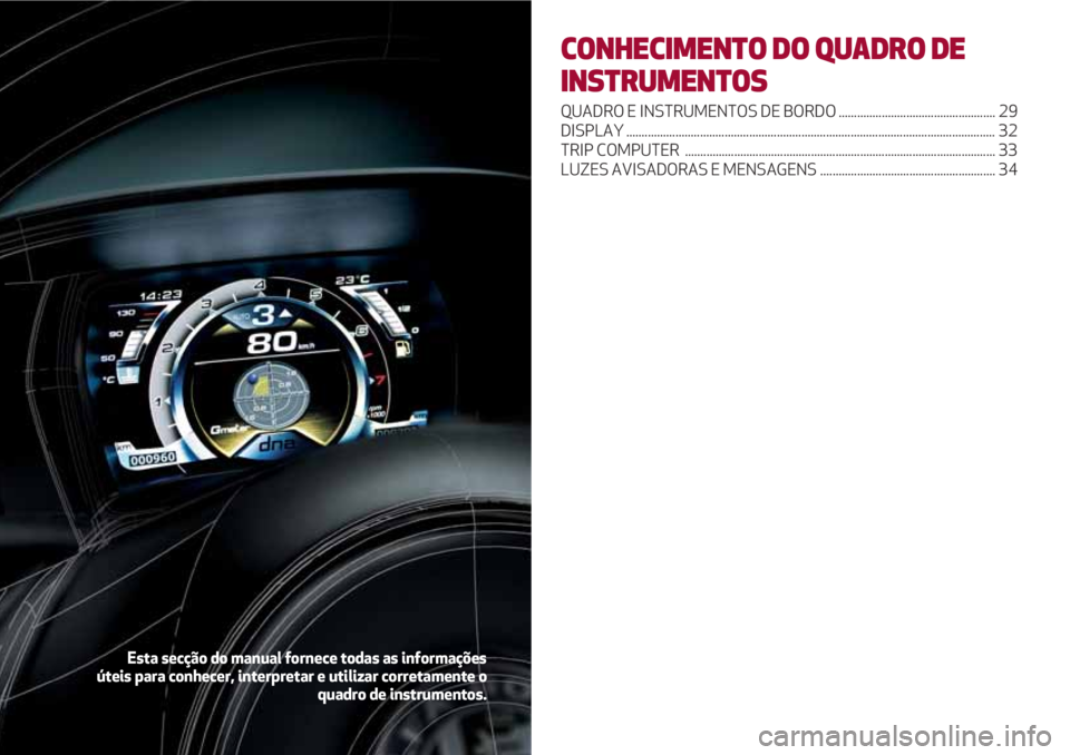 Alfa Romeo 4C 2021 Manual de Uso e Manutenção (in Portuguese) CONHECIMENTO DO QUADRO DE
INSTRUMENTOS
QUADRO E INSTRUMENTOS DE BORDO ................................................... 29
DISPLAY ................................................................... Alfa Romeo 4C 2021 Manual de Uso e Manutenção (in Portuguese) CONHECIMENTO DO QUADRO DE
INSTRUMENTOS
QUADRO E INSTRUMENTOS DE BORDO ................................................... 29
DISPLAY ...................................................................