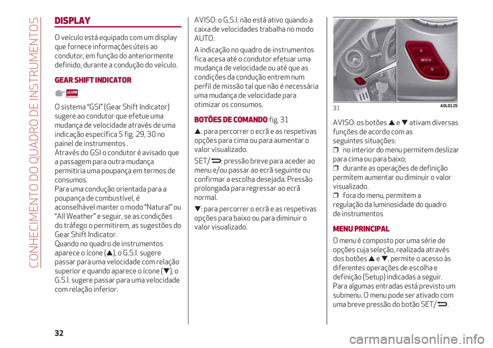 Alfa Romeo 4C 2021 Manual de Uso e Manutenção (in Portuguese) CONHECIMENTO DO QUADRO DE INSTRUMENTOS
32
DISPLAY
O veículo está equipado com um display
que fornece informações úteis ao
condutor, em função do anteriormente
definido, durante a condução do Alfa Romeo 4C 2021 Manual de Uso e Manutenção (in Portuguese) CONHECIMENTO DO QUADRO DE INSTRUMENTOS
32
DISPLAY
O veículo está equipado com um display
que fornece informações úteis ao
condutor, em função do anteriormente
definido, durante a condução do