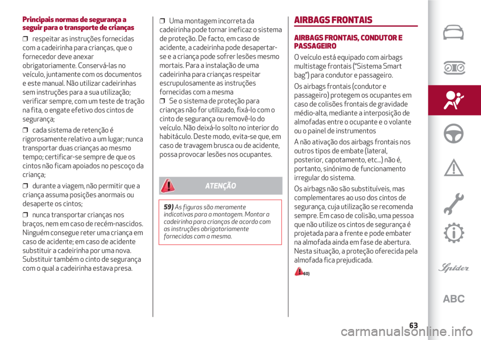 Alfa Romeo 4C 2021 Manual de Uso e Manutenção (in Portuguese) 63
Principais normas de segurança a
seguir para o transporte de crianças
❒ respeitar as instruções fornecidas
com a cadeirinha para crianças, que o
fornecedor deve anexar
obrigatoriamente. Con Alfa Romeo 4C 2021 Manual de Uso e Manutenção (in Portuguese) 63
Principais normas de segurança a
seguir para o transporte de crianças
❒ respeitar as instruções fornecidas
com a cadeirinha para crianças, que o
fornecedor deve anexar
obrigatoriamente. Con