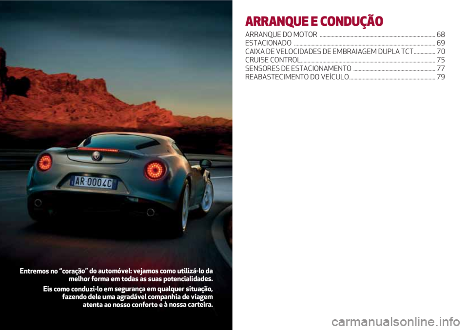 Alfa Romeo 4C 2020  Manual de Uso e Manutenção (in Portuguese) ARRANQUE E CONDUÇÃO
ARRANQUE DO MOTOR  ...................................................................................... 68
ESTACIONADO .........................................................
