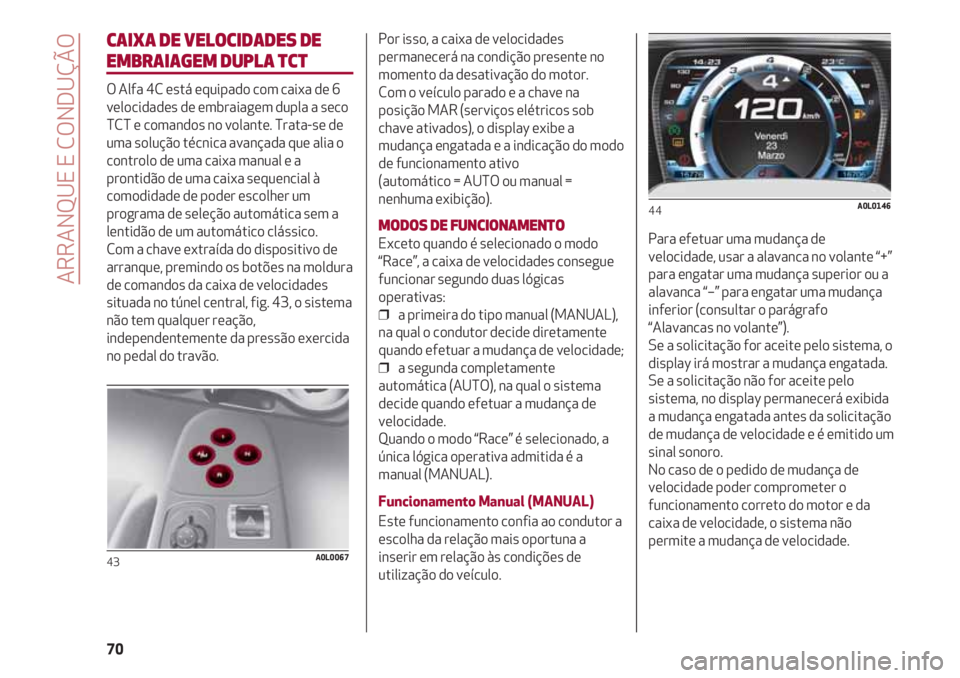 Alfa Romeo 4C 2021 Manual de Uso e Manutenção (in Portuguese) ARRANQUE E CONDUÇÃO
70
CAIXA DE VELOCIDADES DE
EMBRAIAGEM DUPLA TCT
O Alfa 4C está equipado com caixa de 6
velocidades de embraiagem dupla a seco
TCT e comandos no volante. Trata-se de
uma soluç Alfa Romeo 4C 2021 Manual de Uso e Manutenção (in Portuguese) ARRANQUE E CONDUÇÃO
70
CAIXA DE VELOCIDADES DE
EMBRAIAGEM DUPLA TCT
O Alfa 4C está equipado com caixa de 6
velocidades de embraiagem dupla a seco
TCT e comandos no volante. Trata-se de
uma soluç
