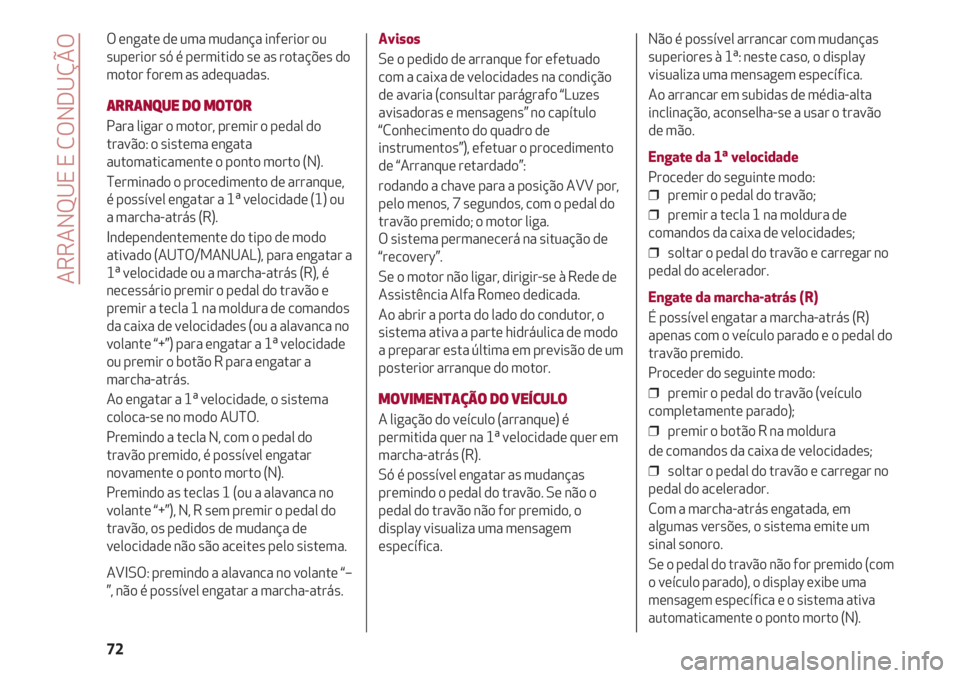 Alfa Romeo 4C 2021 Manual de Uso e Manutenção (in Portuguese) ARRANQUE E CONDUÇÃO
72
O engate de uma mudança inferior ou
superior só é permitido se as rotações do
motor forem as adequadas.
ARRANQUE DO MOTOR
Para ligar o motor, premir o pedal do
travão: o Alfa Romeo 4C 2021 Manual de Uso e Manutenção (in Portuguese) ARRANQUE E CONDUÇÃO
72
O engate de uma mudança inferior ou
superior só é permitido se as rotações do
motor forem as adequadas.
ARRANQUE DO MOTOR
Para ligar o motor, premir o pedal do
travão: o