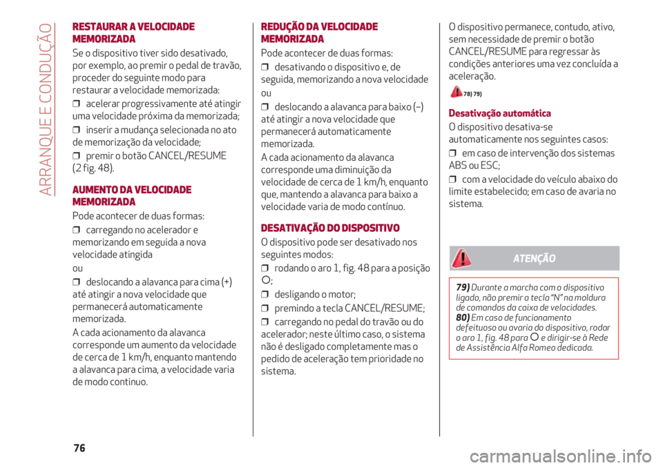 Alfa Romeo 4C 2021 Manual de Uso e Manutenção (in Portuguese) O dispositivo permanece, contudo, ativo,
sem necessidade de premir o botão
CANCEL/RESUME para regressar às
condições anteriores uma vez concluída a
aceleração.
78) 79)
Desativação automátic Alfa Romeo 4C 2021 Manual de Uso e Manutenção (in Portuguese) O dispositivo permanece, contudo, ativo,
sem necessidade de premir o botão
CANCEL/RESUME para regressar às
condições anteriores uma vez concluída a
aceleração.
78) 79)
Desativação automátic