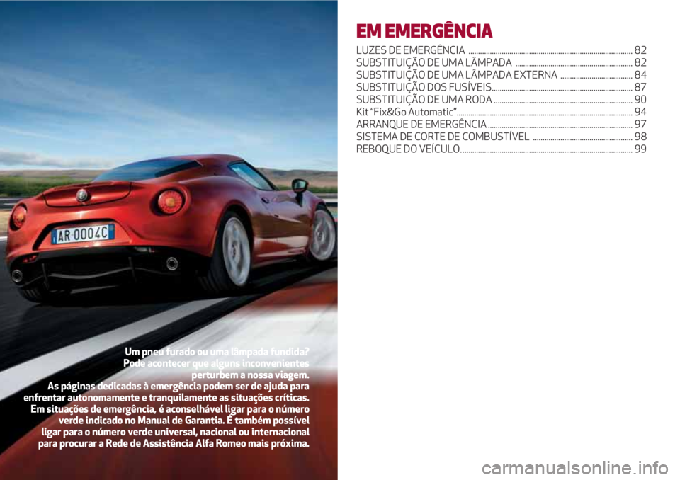 Alfa Romeo 4C 2021 Manual de Uso e Manutenção (in Portuguese) EM EMERGÊNCIA
LUZES DE EMERGÊNCIA .................................................................................... 82
SUBSTITUIÇÃO DE UMA LÂMPADA ........................................... Alfa Romeo 4C 2021 Manual de Uso e Manutenção (in Portuguese) EM EMERGÊNCIA
LUZES DE EMERGÊNCIA .................................................................................... 82
SUBSTITUIÇÃO DE UMA LÂMPADA ...........................................