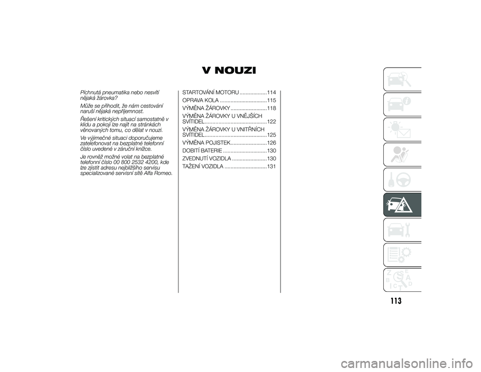 Alfa Romeo 4C 2014  Návod k použití a údržbě (in Czech) V NOUZI
Píchnutá pneumatika nebo nesvítí
nějaká žárovka?
Může se p\bihodit, že nám cestování
naruší nějaká nep\bíjemnost.
Řešení kritických situací samostatně v
klidu a pokoji