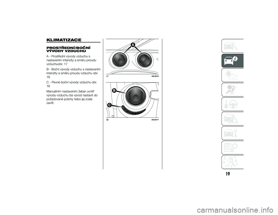 Alfa Romeo 4C 2013  Návod k použití a údržbě (in Czech) KLIMATIZACEPROSTŘEDNÍ/BOČNÍ
VÝVODY VZDUCHU
A - Prostřední vývody vzduchu s
nastavením intenzity a směru proudu
vzduchuobr. 17
B - Boční vývody vzduchu s nastavením
intenzity a směru pro