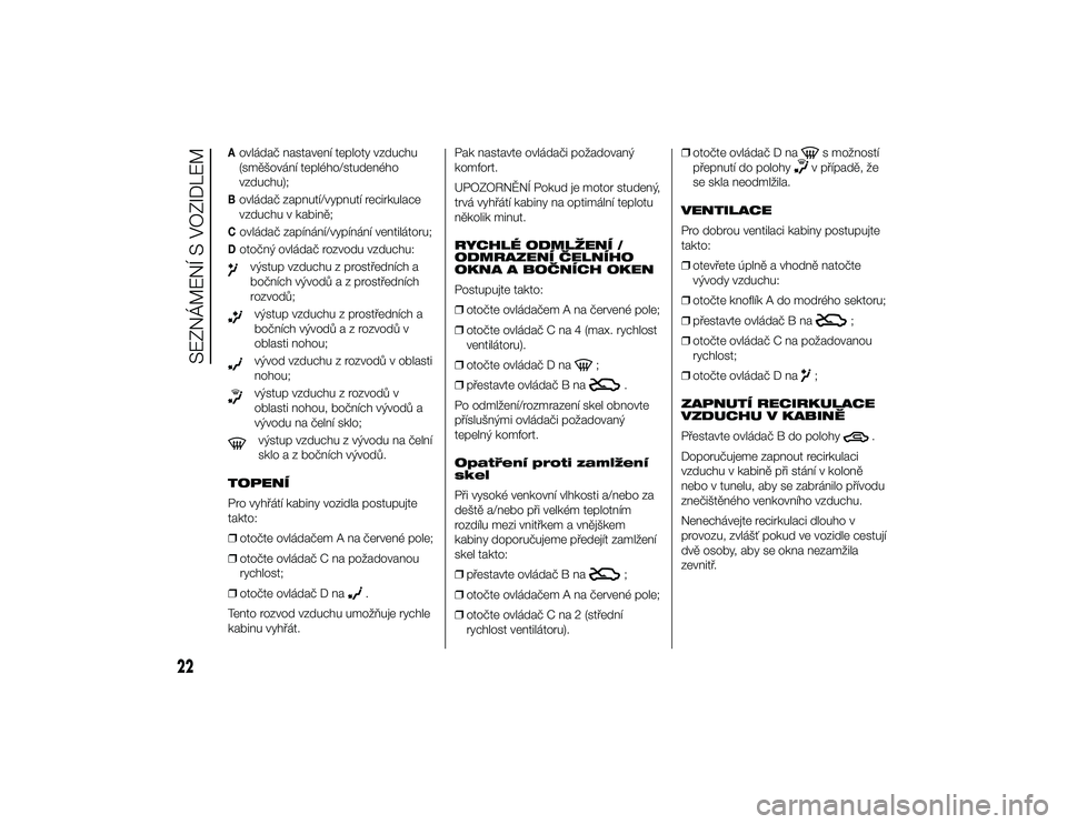 Alfa Romeo 4C 2013  Návod k použití a údržbě (in Czech) Aovládač nastavení teploty vzduchu
(směšování teplého/studeného
vzduchu);Bovládač zapnutí/vypnutí recirkulace
vzduchu v kabině;Covládač zapínání/vypínání ventilátoru;Dotočný o