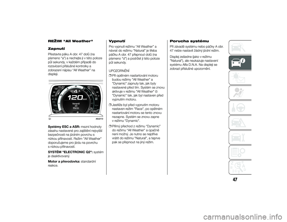 Alfa Romeo 4C 2014  Návod k použití a údržbě (in Czech) REŽIM "All Weather"
Zapnutí
Přestavte páku A obr. 47 dolů (na
písmeno “a”) a nechejte ji v této poloze
půl sekundy, v každém případě do
rozsvícení příslušné kontrolky a
