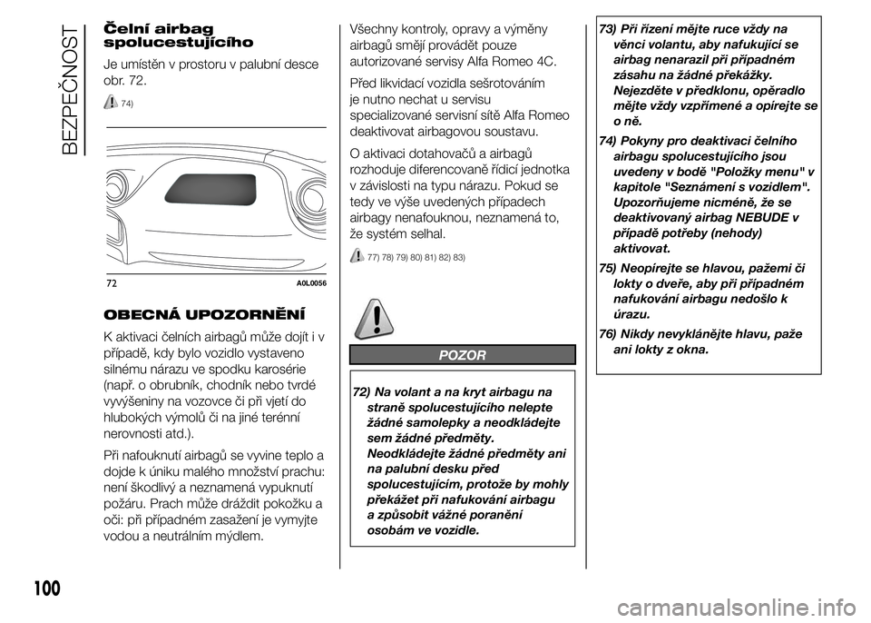 Alfa Romeo 4C 2015 Návod k použití a údržbě (in Czech) Čelní airbag
spolucestujícího
Je umístěn v prostoru v palubní desce
obr. 72.
74)
OBECNÁ UPOZORNĚNÍ
K aktivaci čelních airbagů může dojít i v
případě, kdy bylo vozidlo vystaveno
siln Alfa Romeo 4C 2015 Návod k použití a údržbě (in Czech) Čelní airbag
spolucestujícího
Je umístěn v prostoru v palubní desce
obr. 72.
74)
OBECNÁ UPOZORNĚNÍ
K aktivaci čelních airbagů může dojít i v
případě, kdy bylo vozidlo vystaveno
siln