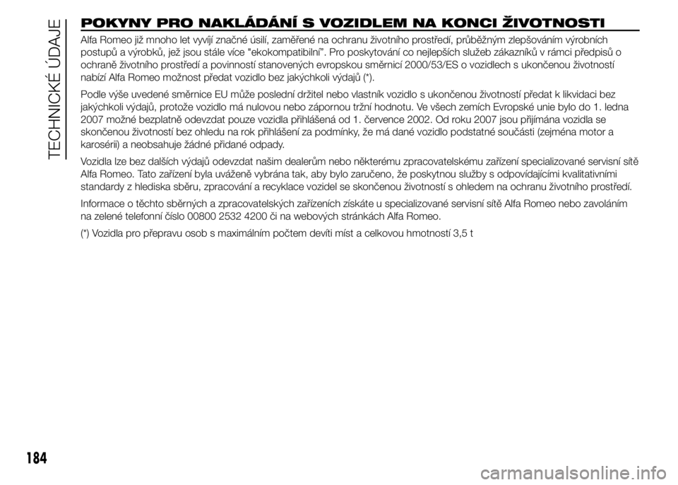 Alfa Romeo 4C 2015 Návod k použití a údržbě (in Czech) POKYNY PRO NAKLÁDÁNÍ S VOZIDLEM NA KONCI ŽIVOTNOSTI
Alfa Romeo již mnoho let vyvíjí značné úsilí, zaměřené na ochranu životního prostředí, průběžným zlepšováním výrobních
po Alfa Romeo 4C 2015 Návod k použití a údržbě (in Czech) POKYNY PRO NAKLÁDÁNÍ S VOZIDLEM NA KONCI ŽIVOTNOSTI
Alfa Romeo již mnoho let vyvíjí značné úsilí, zaměřené na ochranu životního prostředí, průběžným zlepšováním výrobních
po