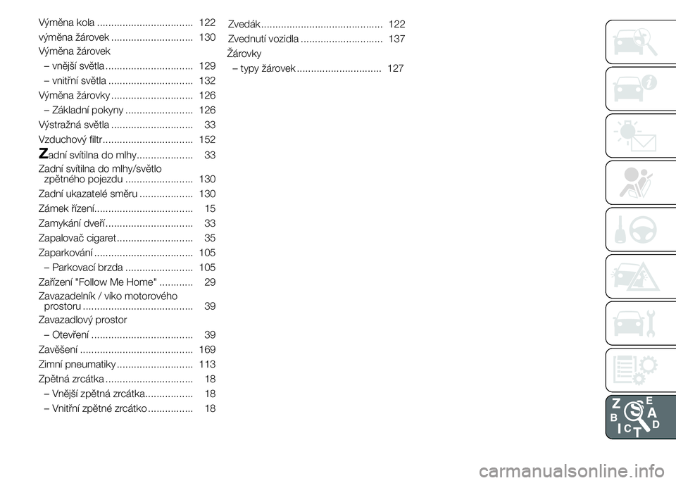 Alfa Romeo 4C 2015  Návod k použití a údržbě (in Czech) Výměna kola .................................. 122
výměna žárovek ............................. 130
Výměna žárovek
– vnější světla ............................... 129
– vnitřní sv�