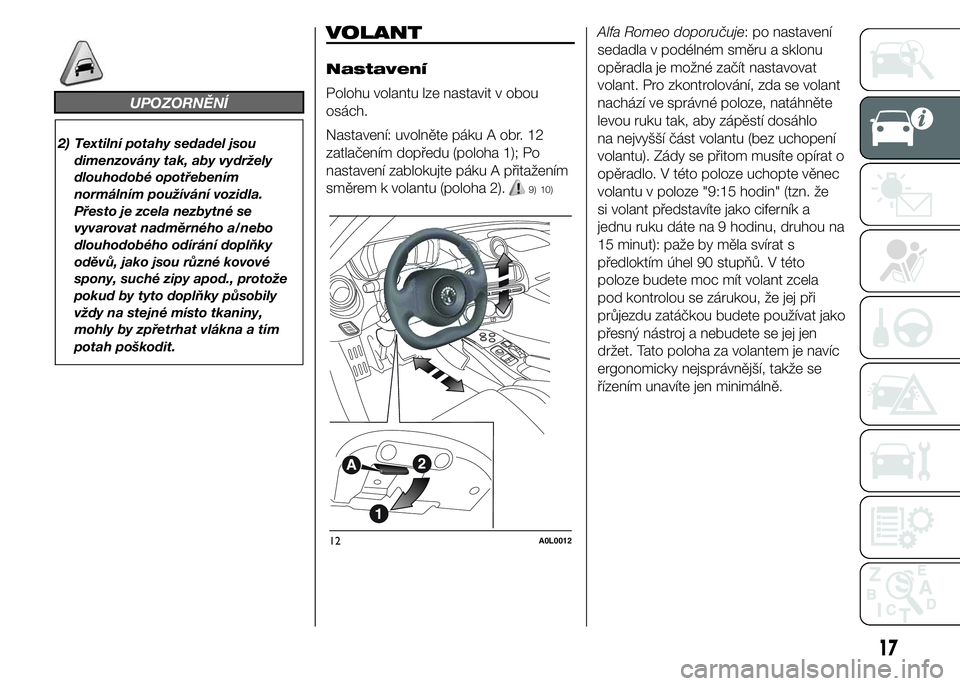 Alfa Romeo 4C 2015  Návod k použití a údržbě (in Czech) UPOZORNĚNÍ
2) Textilní potahy sedadel jsou
dimenzovány tak, aby vydržely
dlouhodobé opotřebením
normálním používání vozidla.
Přesto je zcela nezbytné se
vyvarovat nadměrného a/nebo
d