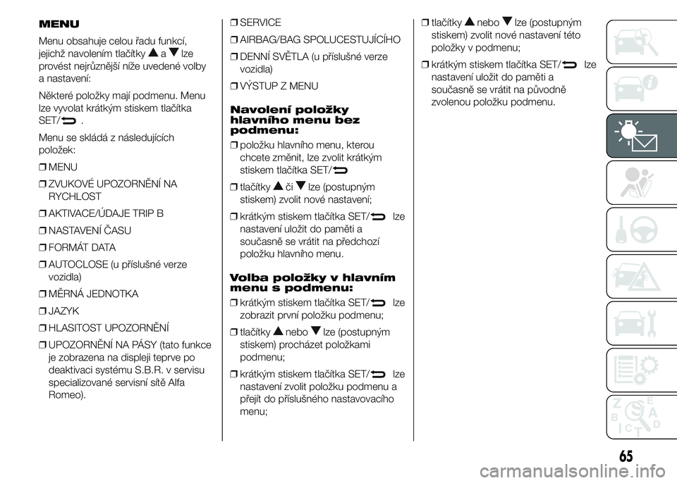 Alfa Romeo 4C 2015  Návod k použití a údržbě (in Czech) MENU
Menu obsahuje celou řadu funkcí,
jejichž navolením tlačítky
alze
provést nejrůznější níže uvedené volby
a nastavení:
Některé položky mají podmenu. Menu
lze vyvolat krátkým st