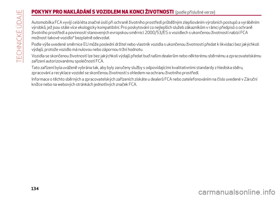 Alfa Romeo 4C 2020  Návod k použití a údržbě (in Czech) TECHNICKÉ ÚDAJE
134
POKYNY PRO NAKLÁDÁNÍ S VOZIDLEM NA KONCI ŽIVOTNOSTI (podle příslušné verze)
Automobilka FCA vyvíjí celá léta značné úsilí při ochraně životního prostředí pr