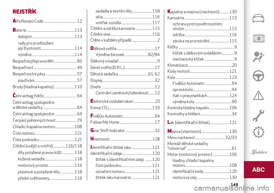 Alfa Romeo 4C 2020  Návod k použití a údržbě (in Czech) 149
REJSTŘÍK 
Alfa Romeo Code ..........................................12
Baterie .............................................................113 
dobíjení ......................................