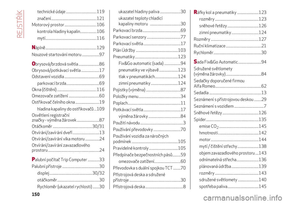 Alfa Romeo 4C 2020  Návod k použití a údržbě (in Czech) REJSTŘÍK
150
technické údaje .....................................119 
značení .......................................................121
Motorový prostor ......................................
