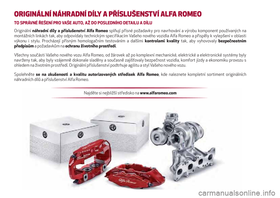 Alfa Romeo 4C 2020  Návod k použití a údržbě (in Czech) ORIGINÁLNÍ NÁHRADNÍ DÍLY A PŘÍSLUŠENSTVÍ ALFA ROMEO
TO SPRÁVNÉ ŘEŠENÍ PRO VAŠE AUTO, AŽ DO POSLEDNÍHO DETAILU A DÍLU
Originální náhradní díly a příslušenství Alfa Romeo spl�