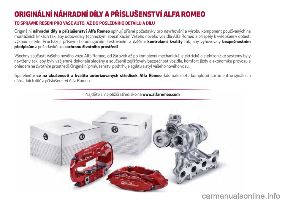 Alfa Romeo 4C 2020 Návod k použití a údržbě (in Czech) ORIGINÁLNÍ NÁHRADNÍ DÍLY A PŘÍSLUŠENSTVÍ ALFA ROMEO
TO SPRÁVNÉ ŘEŠENÍ PRO VAŠE AUTO, AŽ DO POSLEDNÍHO DETAILU A DÍLU
Originální náhradní díly a příslušenství Alfa Romeo spl Alfa Romeo 4C 2020 Návod k použití a údržbě (in Czech) ORIGINÁLNÍ NÁHRADNÍ DÍLY A PŘÍSLUŠENSTVÍ ALFA ROMEO
TO SPRÁVNÉ ŘEŠENÍ PRO VAŠE AUTO, AŽ DO POSLEDNÍHO DETAILU A DÍLU
Originální náhradní díly a příslušenství Alfa Romeo spl