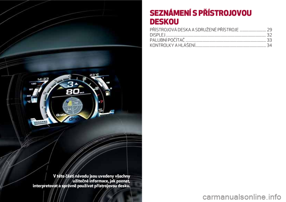 Alfa Romeo 4C 2020 Návod k použití a údržbě (in Czech) SEZNÁMENÍ S PŘÍSTROJOVOU
DESKOU
PŘÍSTROJOVÁ DESKA A SDRUŽENÉ PŘÍSTROJE ................................ 29
DISPLEJ ......................................................................... Alfa Romeo 4C 2020 Návod k použití a údržbě (in Czech) SEZNÁMENÍ S PŘÍSTROJOVOU
DESKOU
PŘÍSTROJOVÁ DESKA A SDRUŽENÉ PŘÍSTROJE ................................ 29
DISPLEJ .........................................................................
