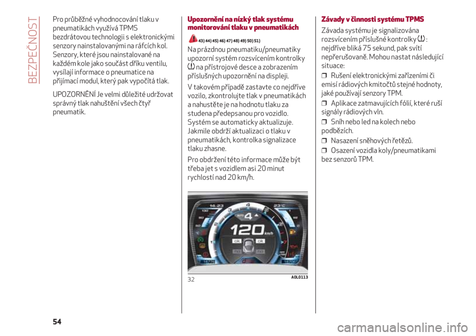 Alfa Romeo 4C 2020 Návod k použití a údržbě (in Czech) BEZPEČNOST
54
Pro průběžné vyhodnocování tlaku v
pneumatikách využívá TPMS
bezdrátovou technologii s elektronickými
senzory nainstalovanými na ráfcích kol.
Senzory, které jsou nainst Alfa Romeo 4C 2020 Návod k použití a údržbě (in Czech) BEZPEČNOST
54
Pro průběžné vyhodnocování tlaku v
pneumatikách využívá TPMS
bezdrátovou technologii s elektronickými
senzory nainstalovanými na ráfcích kol.
Senzory, které jsou nainst
