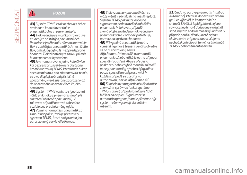 Alfa Romeo 4C 2021  Návod k použití a údržbě (in Czech) BEZPEČNOST
56
43)Systém TPMS však nezbavuje řidiče
povinnosti kontrolovat tlak v
pneumatikách a v rezervním kole.
44)Tlak vzduchu se musí kontrolovat ve
studených odstátých pneumatikách.
P