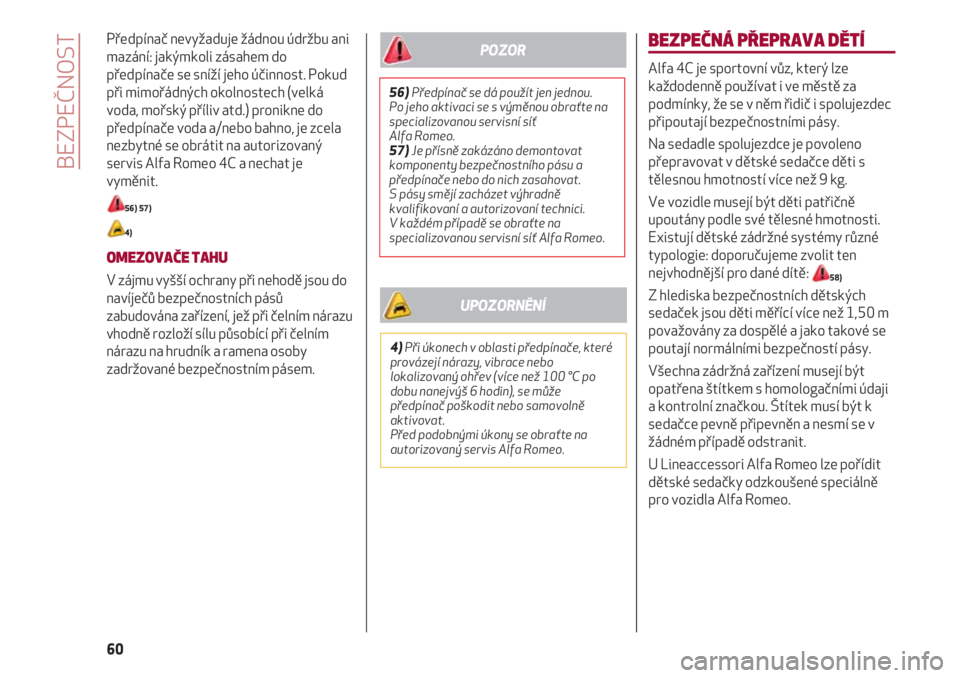 Alfa Romeo 4C 2020  Návod k použití a údržbě (in Czech) BEZPEČNOST
60
Předpínač nevyžaduje žádnou údržbu ani
mazání: jakýmkoli zásahem do
předpínače se sníží jeho účinnost. Pokud
při mimořádných okolnostech (velká
voda, mořský p
