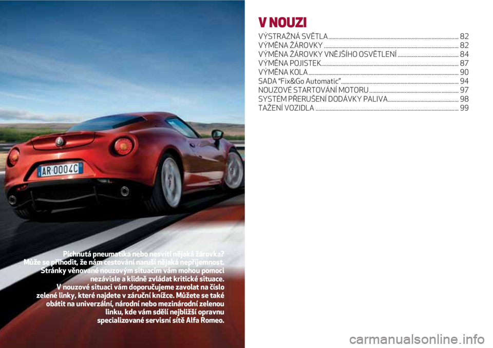 Alfa Romeo 4C 2020 Návod k použití a údržbě (in Czech) V NOUZI
VÝSTRAŽNÁ SVĚTLA............................................................................................ 82
VÝMĚNA ŽÁROVKY ......................................................... Alfa Romeo 4C 2020 Návod k použití a údržbě (in Czech) V NOUZI
VÝSTRAŽNÁ SVĚTLA............................................................................................ 82
VÝMĚNA ŽÁROVKY .........................................................