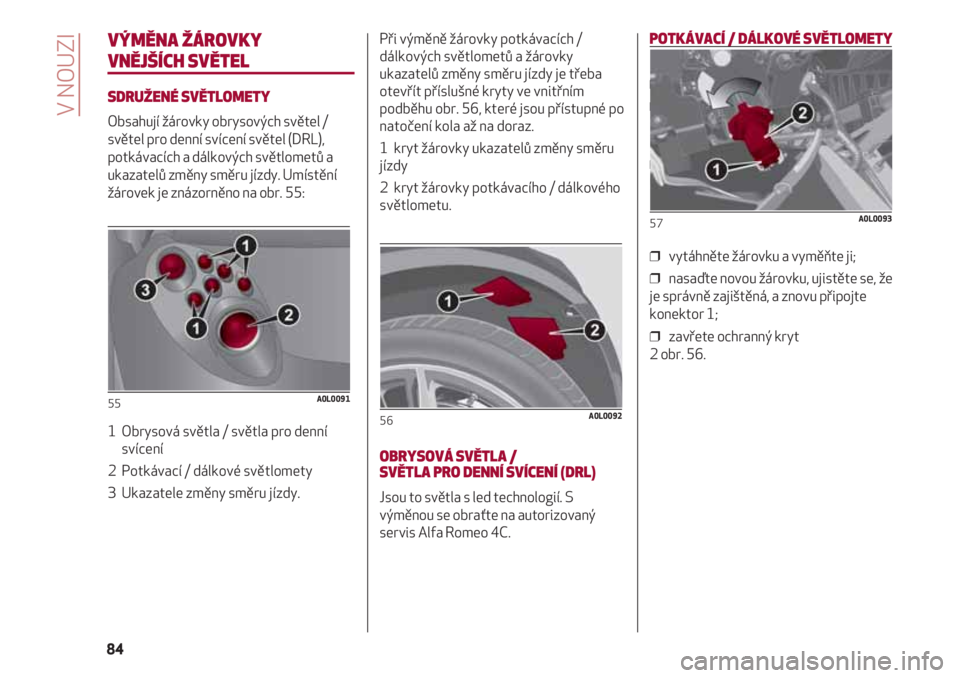 Alfa Romeo 4C 2020  Návod k použití a údržbě (in Czech) VÝMĚNA ŽÁROVKY 
VNĚJŠÍCH SVĚTEL
SDRUŽENÉ SVĚTLOMETY
Obsahují žárovky obrysových světel /
světel pro denní svícení světel (DRL),
potkávacích a dálkových světlometů a
ukazatel