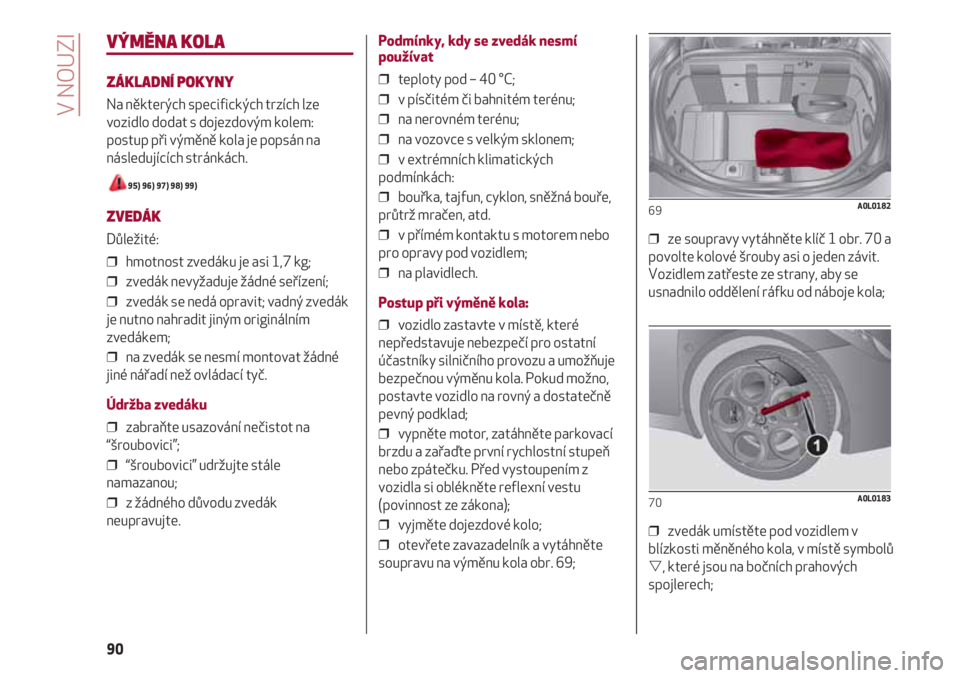 Alfa Romeo 4C 2021  Návod k použití a údržbě (in Czech) V NOUZI
90
VÝMĚNA KOLA
ZÁKLADNÍ POKYNY
Na některých specifických trzích lze
vozidlo dodat s dojezdovým kolem: 
postup při výměně kola je popsán na
následujících stránkách.
95) 96) 9