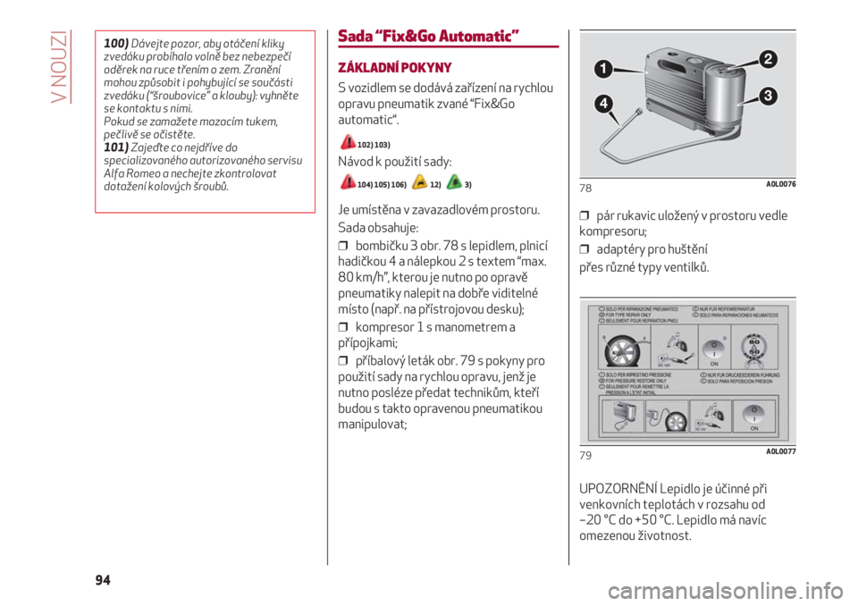 Alfa Romeo 4C 2020  Návod k použití a údržbě (in Czech) V NOUZI
94
Sada “Fix&Go Automatic”
ZÁKLADNÍ POKYNY
S vozidlem se dodává zařízení na rychlou
opravu pneumatik zvané “Fix&Go
automatic“.
102) 103)
Návod k použití sady:
104) 105) 106)