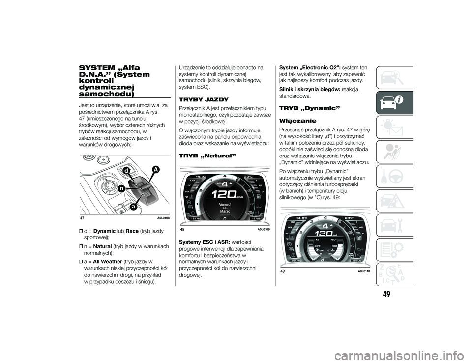 Alfa Romeo 4C 2013 Instrukcja obsługi (in Polish) SYSTEM „Alfa
D.N.A.” (System
kontroli
dynamicznej
samochodu)Jest to urządzenie, które umożliwia, za
pośrednictwem przełącznika A rys.
47 (umieszczonego na tunelu
środkowym), wybór czterech Alfa Romeo 4C 2013 Instrukcja obsługi (in Polish) SYSTEM „Alfa
D.N.A.” (System
kontroli
dynamicznej
samochodu)Jest to urządzenie, które umożliwia, za
pośrednictwem przełącznika A rys.
47 (umieszczonego na tunelu
środkowym), wybór czterech