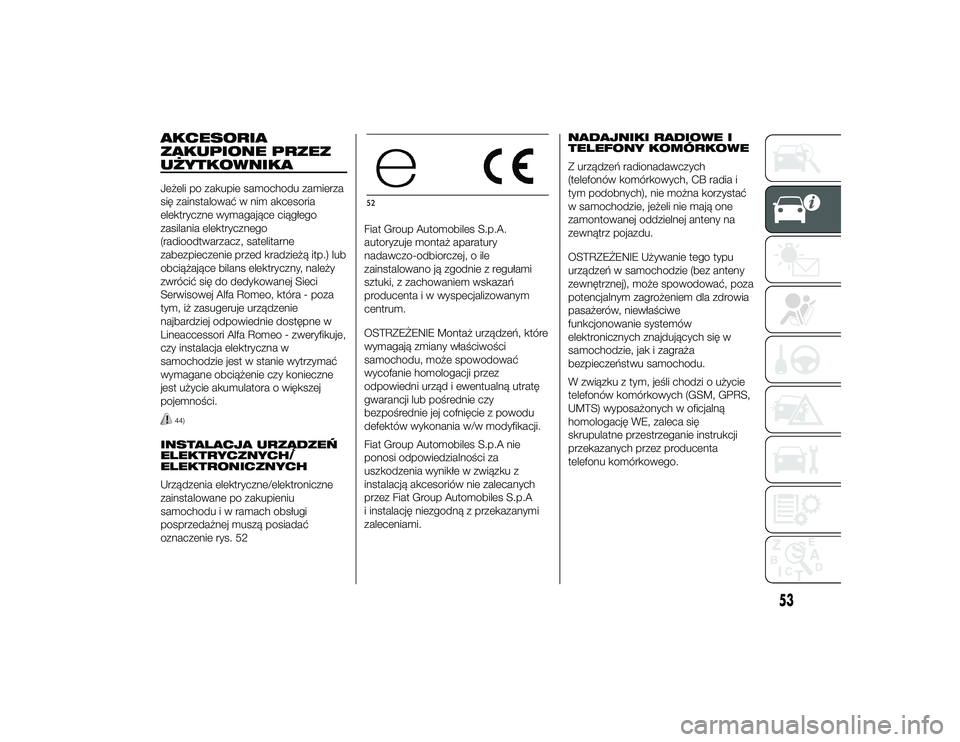 Alfa Romeo 4C 2013 Instrukcja obsługi (in Polish) AKCESORIA
ZAKUPIONE PRZEZ
UŻYTKOWNIKAJeżeli po zakupie samochodu zamierza
się zainstalować w nim akcesoria
elektryczne wymagające ciągłego
zasilania elektrycznego
(radioodtwarzacz, satelitarne
Alfa Romeo 4C 2013 Instrukcja obsługi (in Polish) AKCESORIA
ZAKUPIONE PRZEZ
UŻYTKOWNIKAJeżeli po zakupie samochodu zamierza
się zainstalować w nim akcesoria
elektryczne wymagające ciągłego
zasilania elektrycznego
(radioodtwarzacz, satelitarne