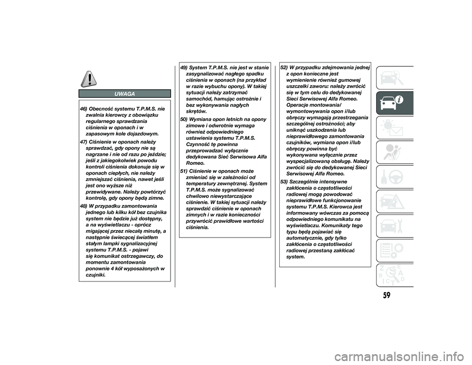 Alfa Romeo 4C 2013 Instrukcja obsługi (in Polish) UWAGA
46) Obecność systemu T.P.M.S. niezwalnia kierowcy z obowiązku
regularnego sprawdzania
ciśnienia w oponach i w
zapasowym kole dojazdowym.
47) Ciśnienie w oponach nale\by sprawdzać, gdy opon Alfa Romeo 4C 2013 Instrukcja obsługi (in Polish) UWAGA
46) Obecność systemu T.P.M.S. niezwalnia kierowcy z obowiązku
regularnego sprawdzania
ciśnienia w oponach i w
zapasowym kole dojazdowym.
47) Ciśnienie w oponach nale\by sprawdzać, gdy opon