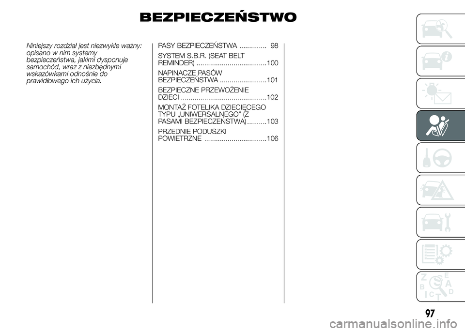 Alfa Romeo 4C 2015  Instrukcja obsługi (in Polish) BEZPIECZEŃSTWO
Niniejszy rozdział jest niezwykle ważny:
opisano w nim systemy
bezpieczeństwa, jakimi dysponuje
samochód, wraz z niezbędnymi
wskazówkami odnośnie do
prawidłowego ich użycia.PA