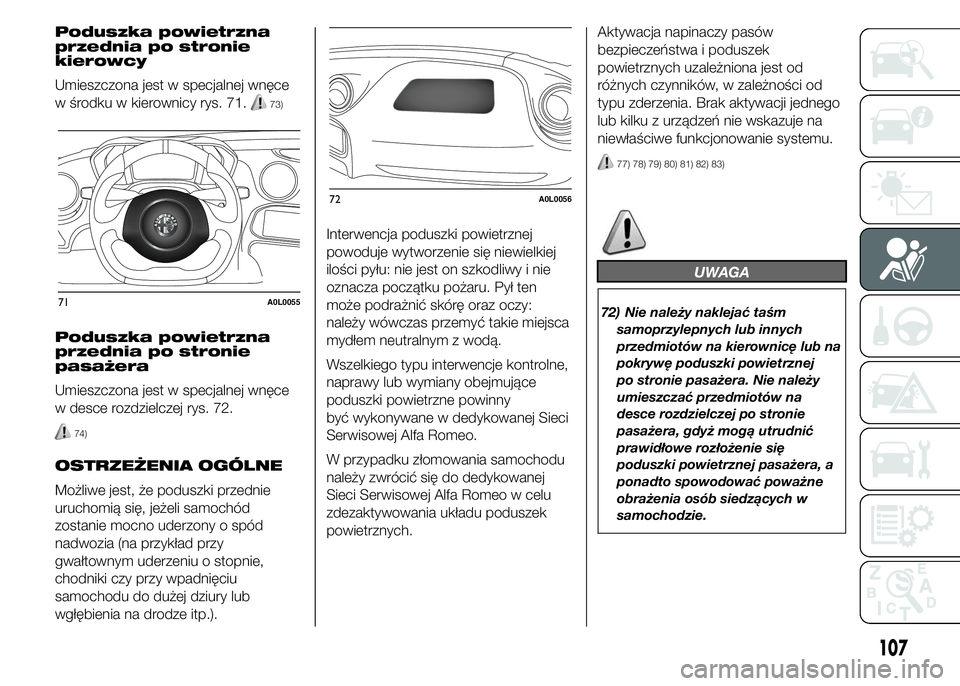 Alfa Romeo 4C 2015  Instrukcja obsługi (in Polish) Poduszka powietrzna
przednia po stronie
kierowcy
Umieszczona jest w specjalnej wnęce
w środku w kierownicy rys. 71.
73)
Poduszka powietrzna
przednia po stronie
pasażera
Umieszczona jest w specjalne